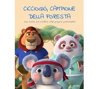 CiccioGiò, campione della foresta: Una storia sul credere in sé stessi · educazione emotiva e sana competizione · storia illustrata per bambini · ... genitori 4+ · Lettura autonoma 8+ (CRESCENDO)