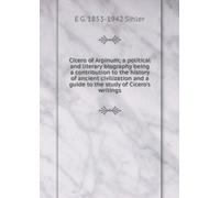 Cicero of Arpinum: A Political and Literary Biography, Being a Contribution to the History of Ancient Civilization and a Guide to the Study of Cicero's Writings