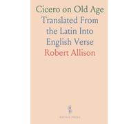 Cicero on Old Age: Translated From the Latin Into English Verse