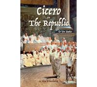 Cicero On The Republic & On Duties: A New Translation