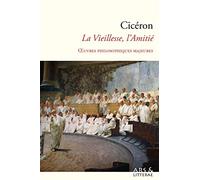 Cicéron : Œuvres philosophiques majeures: De la Vieillesse, de l'Amitié