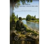 Cicero's On the Republic and On the Laws: Rome's Greatest Orator in Direct Modern English: Justice, Natural Law and the Best Form of Government (Modern Voice Classics)