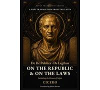 Cicero's On the Republic and On the Laws: Rome's Greatest Orator on Justice, Natural Law and the Best Form of Government (Newly Translated Classics)