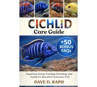 Cichlid Care Guide: Aquarium Setup, Feeding, Breeding, and Health for Beautiful Freshwater Fish