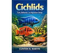 Cichlids: Care, Behavior, and Aquarium Setup