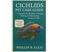 CICHLIDS PET CARE GUIDE: A Complete Handbook for Choosing, Feeding, Breeding, and Maintaining Healthy Cichlids