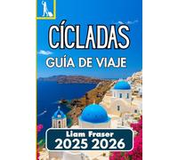 CÍCLADAS GUÍA DE VIAJE 2025 2026: Cómo explorar, planificar y disfrutar de las islas griegas del Egeo con confianza