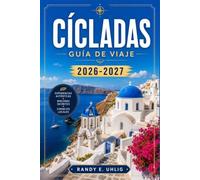 CÍCLADAS GUÍA DE VIAJE 2026-2027: Desde la caldera de Santorini hasta los pueblos de Naxos: una guía completa para elegir islas, comer bien, planificar el presupuesto y explorar las Cícladas.