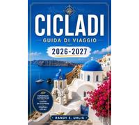 CICLADI GUIDA DI VIAGGIO 2026-2027: Dalla caldera di Santorini ai villaggi di Naxos: una guida completa alla scelta delle isole, al buon cibo, alla ... del budget e all'esplorazione delle Cicladi.