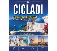 CICLADI GUIDA DI VIAGGIO 2026-2027: Un viaggio attraverso mari blu, villaggi bianchi e meraviglie antiche