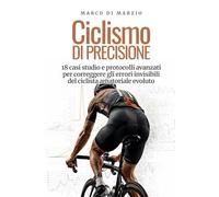 Ciclismo di Precisione: 18 Casi studio e protocolli avanzati per correggere gli errori invisibili del ciclista amatoriale evoluto (CycloLab - La collana per ciclisti amatoriali e cicloturisti)