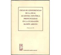 Ciclo de conferencias de la Real Academia Española pronunciadas en la Fundación Ramón Areces: primavera de 1991