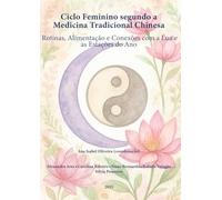 Ciclo Feminino segundo a Medicina Tradicional Chinesa: Rotinas, Alimentação e Conexões com a Lua e as Estações do Ano