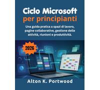 Ciclo Microsoft per principianti: Una guida pratica a spazi di lavoro, pagine collaborative, gestione delle attività, riunioni e produttività.