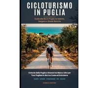 Cicloturismo in Puglia: Guida alla Bici in Puglia tra Salento, Gargano e Strade Bianche: Ciclovie della Puglia e Itinerari tra Mare e Ulivi per Tour Pugliesi in Bici tra Coste ed Entroterra