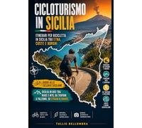 Cicloturismo in Sicilia: itinerari per bicicletta in Sicilia tra Etna, coste e borghi: Guida alle ciclovie siciliane: Sicilia in bici tra mare e MTB, da Trapani a Palermo, su strada e gravel