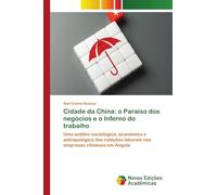 Cidade da China: o Paraíso dos negócios e o Inferno do trabalho: Uma análise sociológica, económica e antropológica das relações laborais nas empresas chinesas em Angola