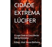 CIDADE EXTREMA LÚCIFER: O Lugar Onde as Consciências São Aprisionadas