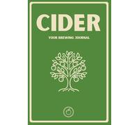 Cider: Your Brewing Journal: Homebrew Cider Log Book with ABV Reference Charts, Fermentation Trackers, and Tasting Logs for Craft Cider Makers