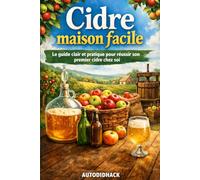 Cidre maison facile: Le guide clair et pratique pour réussir son premier cidre chez soi