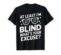 Ciego al menos estoy ciego ¿Cuál es tu excusa Camiseta