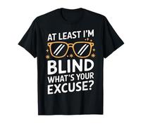 Ciego al menos estoy ciego ¿Cuál es tu excusa Camiseta