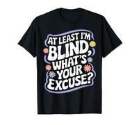 Ciego al menos estoy ciego ¿Cuál es tu excusa Camiseta