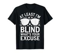 Ciego Al menos soy ciego ¿Cuál es tu excusa Camiseta