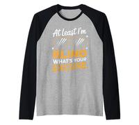Ciego Al menos soy ciego ¿Cuál es tu excusa Camiseta Manga Raglan
