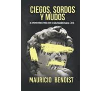 CIEGOS, SORDOS Y MUDOS: RE-PROGRAMATE PARA DAR TU SALTO CUÁNTICO AL ÉXITO