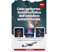 Cielo notturno - Guida turistica dell'emisfero settentrionale 2026: Il compagno di un osservatore di stelle per eclissi, piogge di meteoriti e meraviglie celesti
