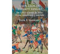 CIEN AÑOS DE FUEGO Y SANGRE: De Crécy a Juana de Arco: reyes, campesinos y mártires (ECOS DE UN OSCURO PASADO)
