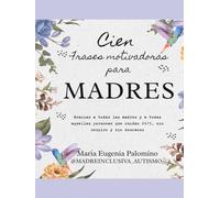 Cien frases motivadoras para madres y personas que cuidan: Dedicado a los que cuidan 24/7