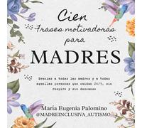 Cien frases motivadoras para madres y personas que cuidan: Dedicado a los que cuidan 24/7