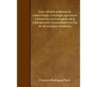 Cien refranes andaluces de meteorología, cronología, agricultura y economía rural recogidos de la tradición oral y concordados con los de varios países románicos