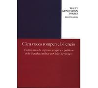 Cien Voces Rompen El Silencio- Testimonios De Expresas Y Expresos Politicos De La Dictadura Militar En Chile (1973-1990)
