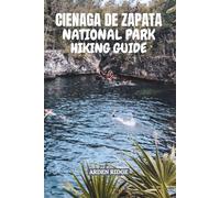 CIENAGA DE ZAPATA NATIONAL PARK HIKING GUIDE: Discover Cuba’s Wildest and Most Beautiful Wetland. Updated Edition 2025-2026 (Trailblazers: Ultimate Hiking Adventures Series)