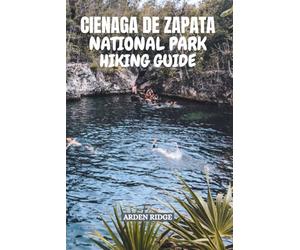 CIENAGA DE ZAPATA NATIONAL PARK HIKING GUIDE: Discover Cuba’s Wildest and Most Beautiful Wetland. Updated Edition 2025-2026 (Trailblazers: Ultimate Hiking Adventures Series)