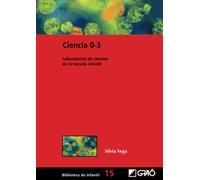 Ciencia 0-3: Laboratorios de ciencias en la escuela infantil: 015 (Didáctica / Diseño y desarrollo curricular)