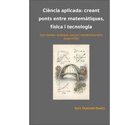 Ciència aplicada: creant ponts entre matemàtiques, física i tecnologia: Com treballar continguts comuns i transferència entre àrees STEM