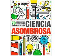 Ciencia asombrosa: 70 experimentos alucinantes para hacer en casa (Ideaka)