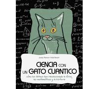 CIENCIA CON UN GATO CUÁNTICO: Cómo los felinos han revolucionado la física, las matemáticas y la historia