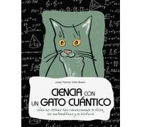 CIENCIA CON UN GATO CUÁNTICO: Cómo los felinos han revolucionado la física, las matemáticas y la historia