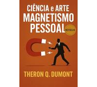 Ciência e Arte do Magnetismo Pessoal (Finanças Pessoais e Empreendedorismo)