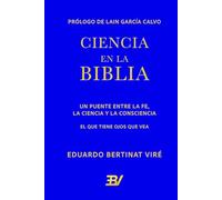 Ciencia en la Biblia: El que tiene ojos que vea. Un puente entre la fe, la ciencia y la consciencia