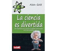Ciencia es divertida, la: Las respuestas de la ciencia a incógnitas apasionantes de la vida cotidiana (Swing)