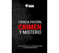 Ciencia ficción, crimen y misterio: Antología de la imaginación latinoamericana