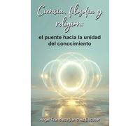 Ciencia, filosofía y religión: el puente hacia la unidad del conocimiento (Cristianismo desde el espíritu)