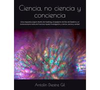 Ciencia, no ciencia y conciencia: (Una respuesta al gran diseño de Hawking, al espejismo de Dios de Dawkins y al evolucionismo teista de Francisco Ayala) Investigación y ciencia, ciencia y verdad