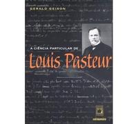 CIENCIA PARTICULAR DE LOUIS PASTEUR, A